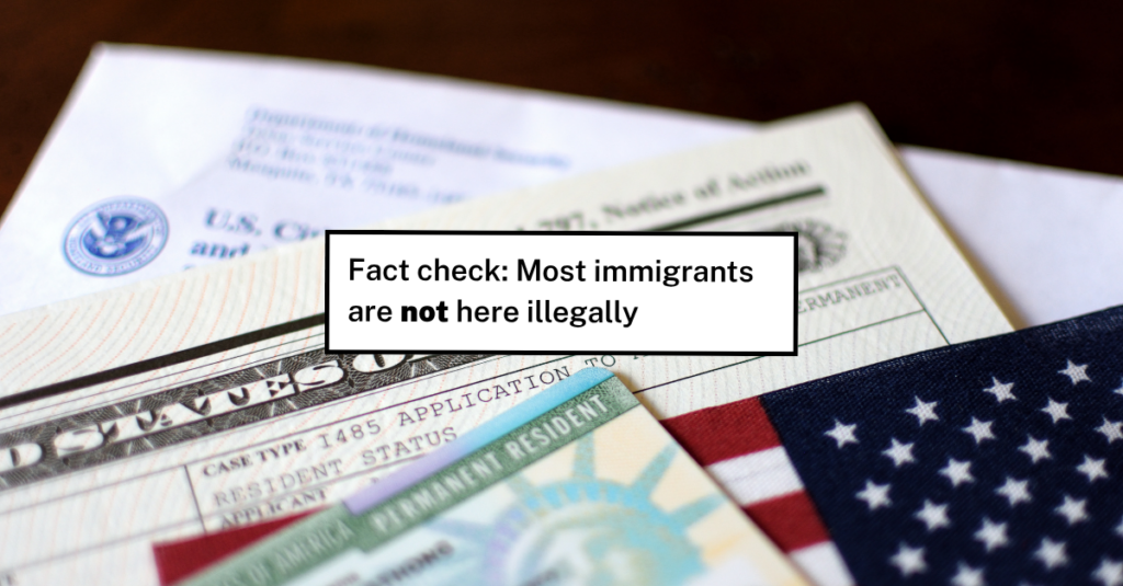 Fact check: most immigrants are not here illegally